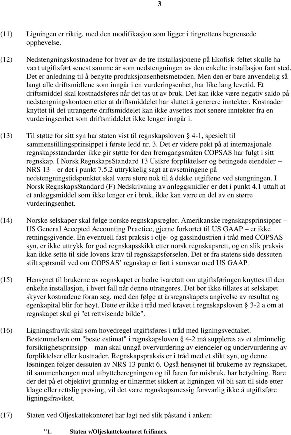 Det er anledning til å benytte produksjonsenhetsmetoden. Men den er bare anvendelig så langt alle driftsmidlene som inngår i en vurderingsenhet, har like lang levetid.