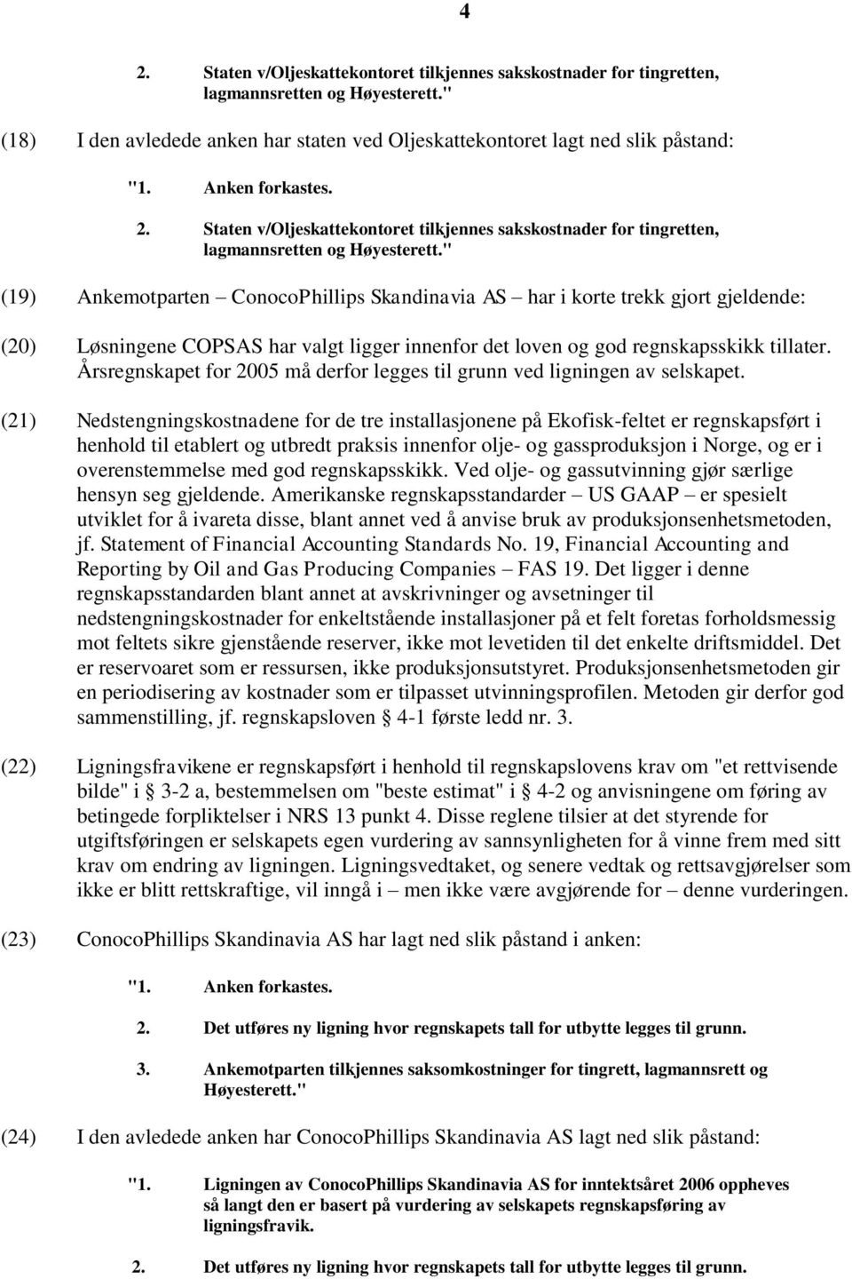 " (19) Ankemotparten ConocoPhillips Skandinavia AS har i korte trekk gjort gjeldende: (20) Løsningene COPSAS har valgt ligger innenfor det loven og god regnskapsskikk tillater.