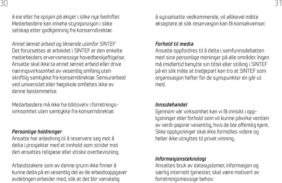 Ansatte skal ikke ta annet lønnet arbeid eller drive næringsvirksomhet av vesentlig omfang uten skriftlig samtykke fra konserndirektør.