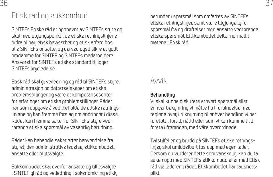 Etisk råd skal gi veiledning og råd til SINTEFs styre, administrasjon og datterselskaper om etiske problemstillinger og være et kompetansesenter for erfaringer om etiske problemstillinger.