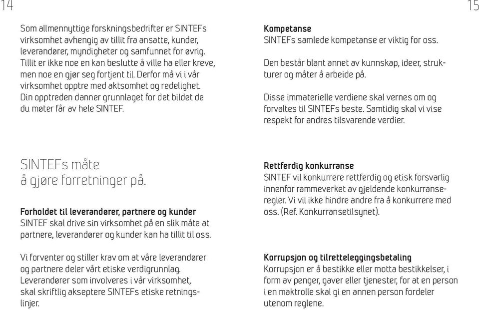 Din opptreden danner grunnlaget for det bildet de du møter får av hele SINTEF. Kompetanse SINTEFs samlede kompetanse er viktig for oss.