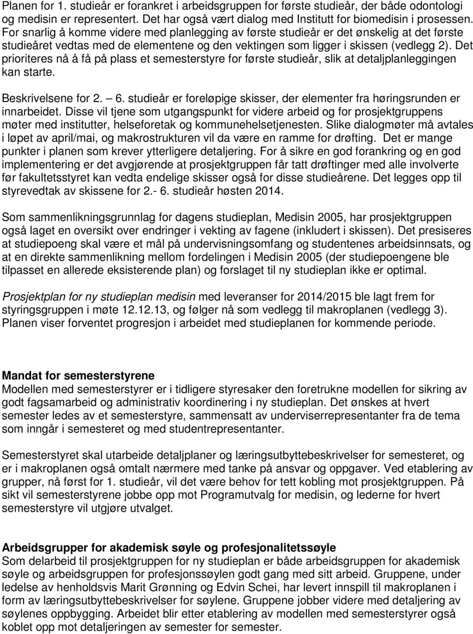 Det prioriteres nå å få på plass et semesterstyre for første studieår, slik at detaljplanleggingen kan starte. Beskrivelsene for 2. 6.