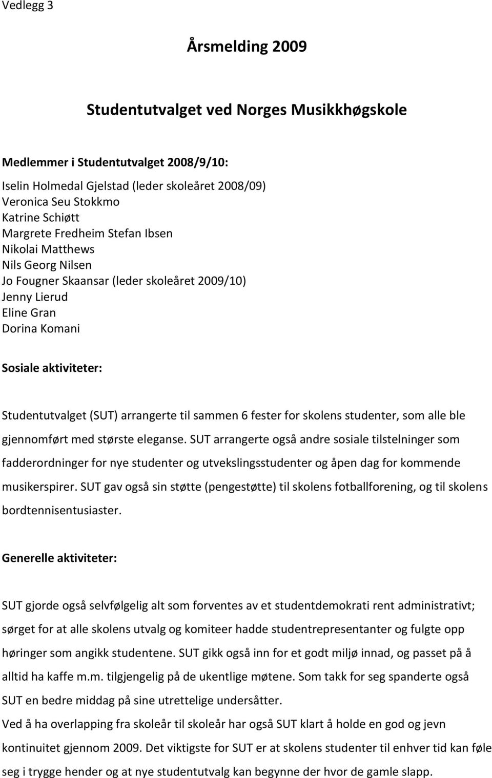 arrangerte til sammen 6 fester for skolens studenter, som alle ble gjennomført med største eleganse.