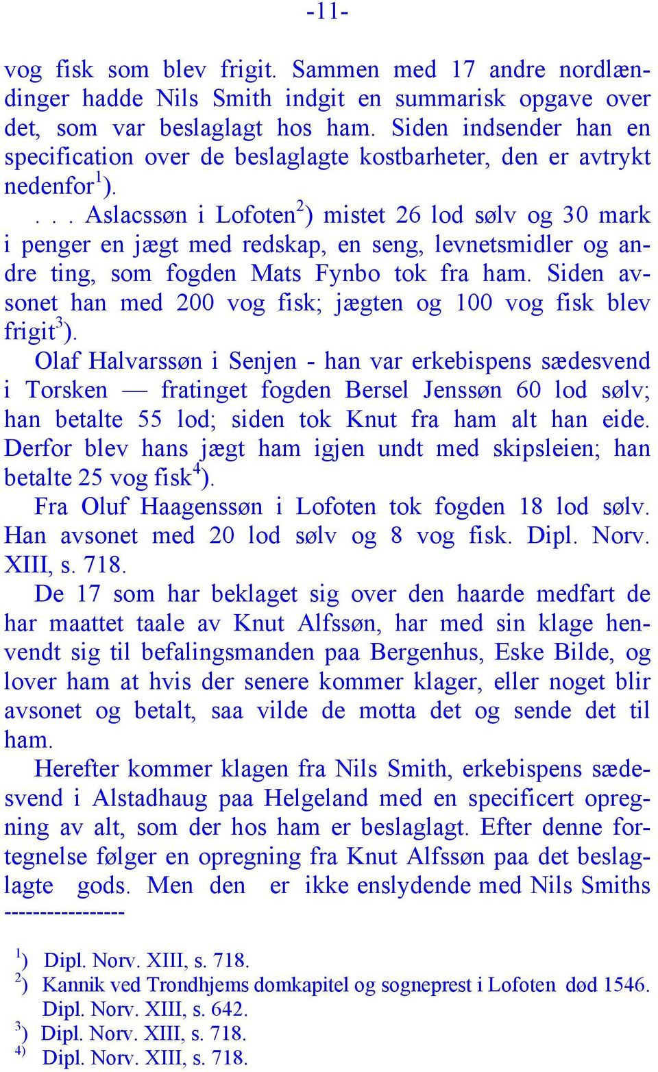 ... Aslacssøn i Lofoten 2 ) mistet 26 lod sølv og 30 mark i penger en jægt med redskap, en seng, levnetsmidler og andre ting, som fogden Mats Fynbo tok fra ham.