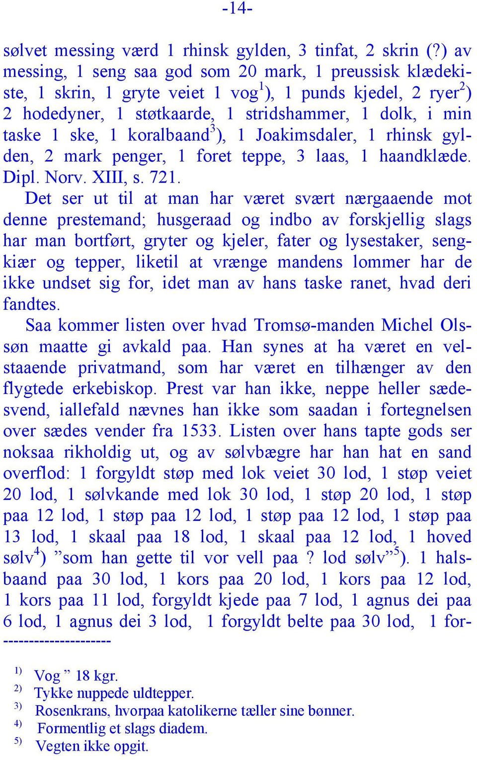 koralbaand 3 ), 1 Joakimsdaler, 1 rhinsk gylden, 2 mark penger, 1 foret teppe, 3 laas, 1 haandklæde. Dipl. Norv. XIII, s. 721.