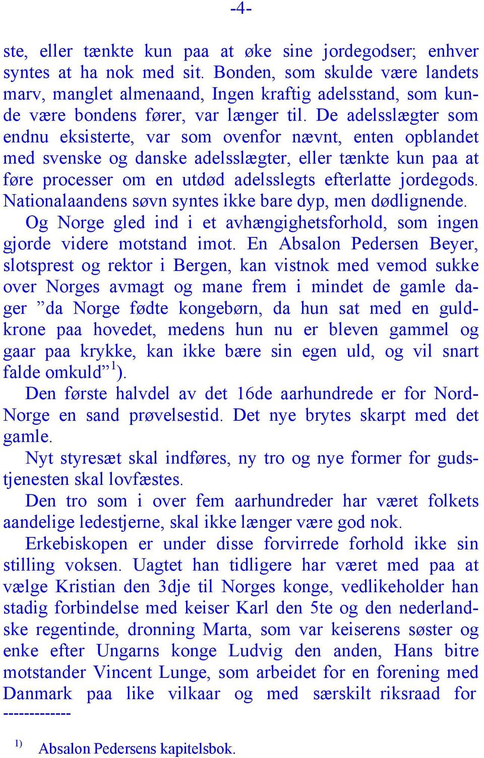 De adelsslægter som endnu eksisterte, var som ovenfor nævnt, enten opblandet med svenske og danske adelsslægter, eller tænkte kun paa at føre processer om en utdød adelsslegts efterlatte jordegods.