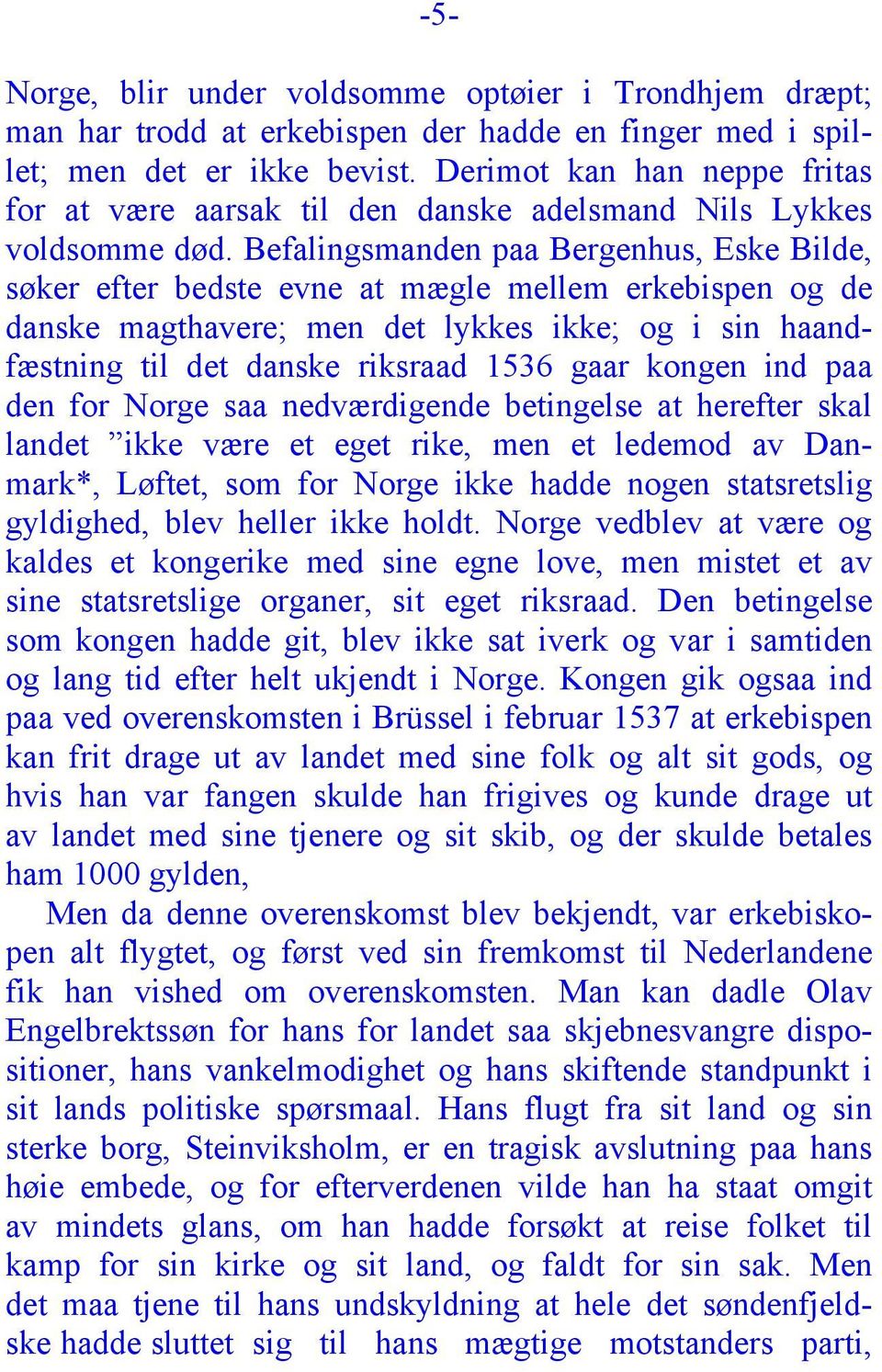 Befalingsmanden paa Bergenhus, Eske Bilde, søker efter bedste evne at mægle mellem erkebispen og de danske magthavere; men det lykkes ikke; og i sin haandfæstning til det danske riksraad 1536 gaar