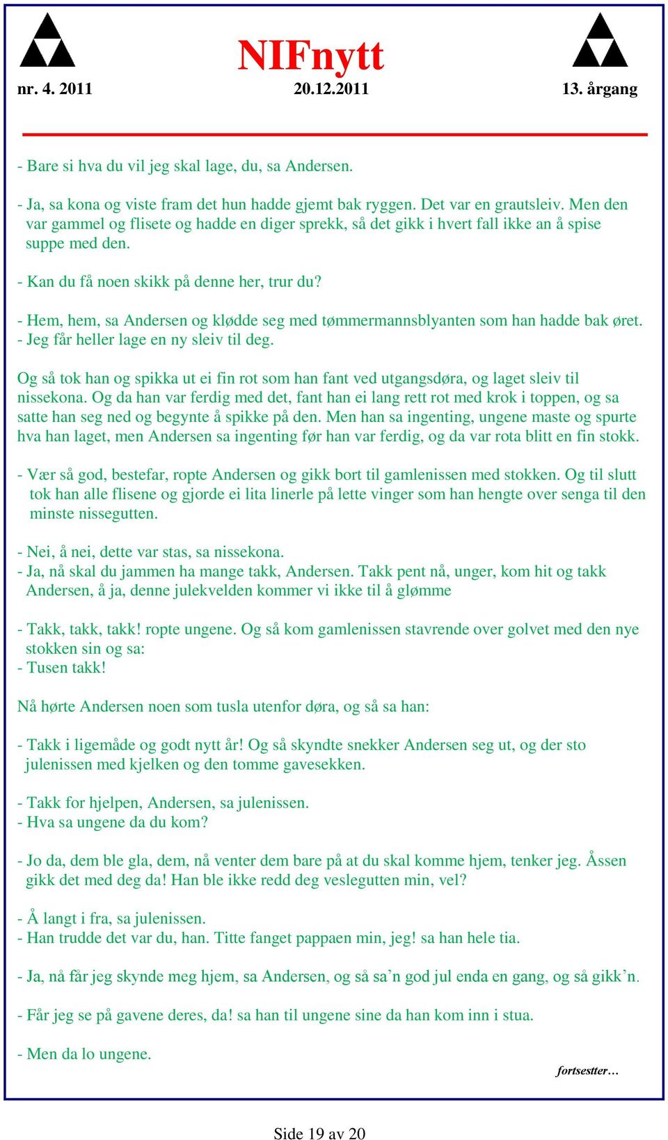 - Hem, hem, sa Andersen og klødde seg med tømmermannsblyanten som han hadde bak øret. - Jeg får heller lage en ny sleiv til deg.