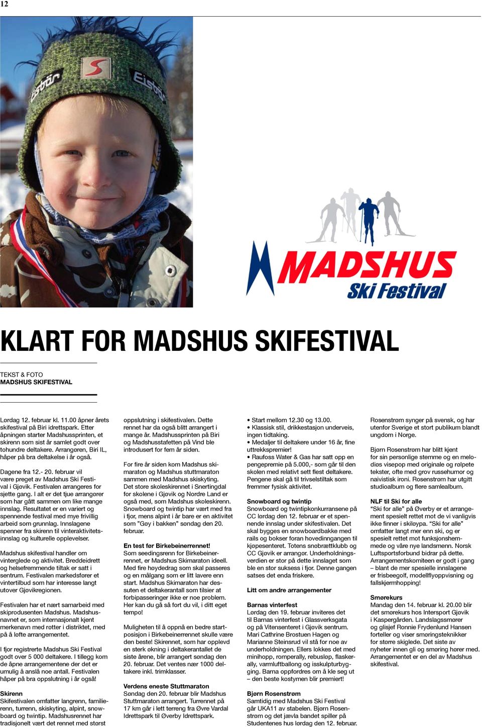 februar vil være preget av Madshus Ski Festival i Gjøvik. Festivalen arrangeres for sjette gang. I alt er det tjue arrangører som har gått sammen om like mange innslag.