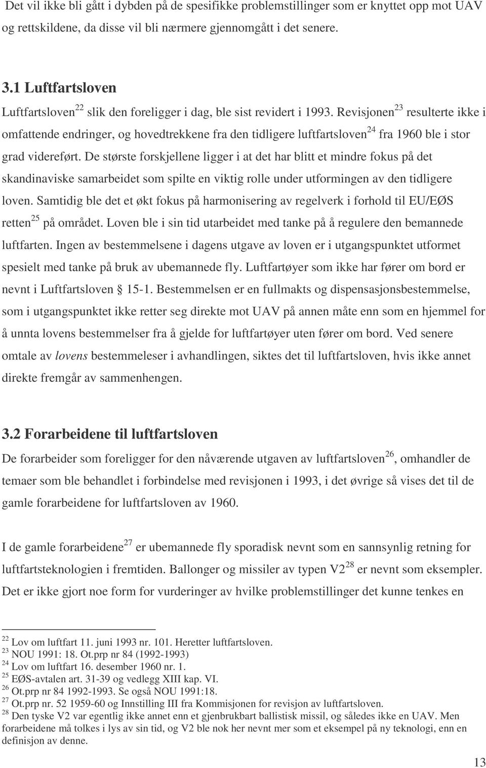 Revisjonen 23 resulterte ikke i omfattende endringer, og hovedtrekkene fra den tidligere luftfartsloven 24 fra 1960 ble i stor grad videreført.