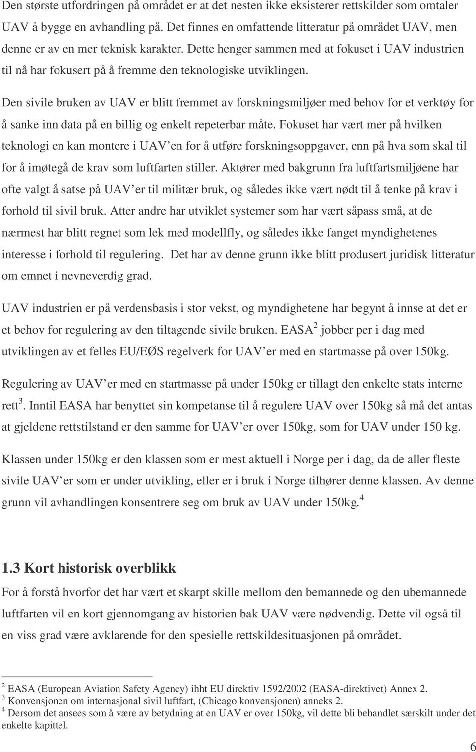 Dette henger sammen med at fokuset i UAV industrien til nå har fokusert på å fremme den teknologiske utviklingen.