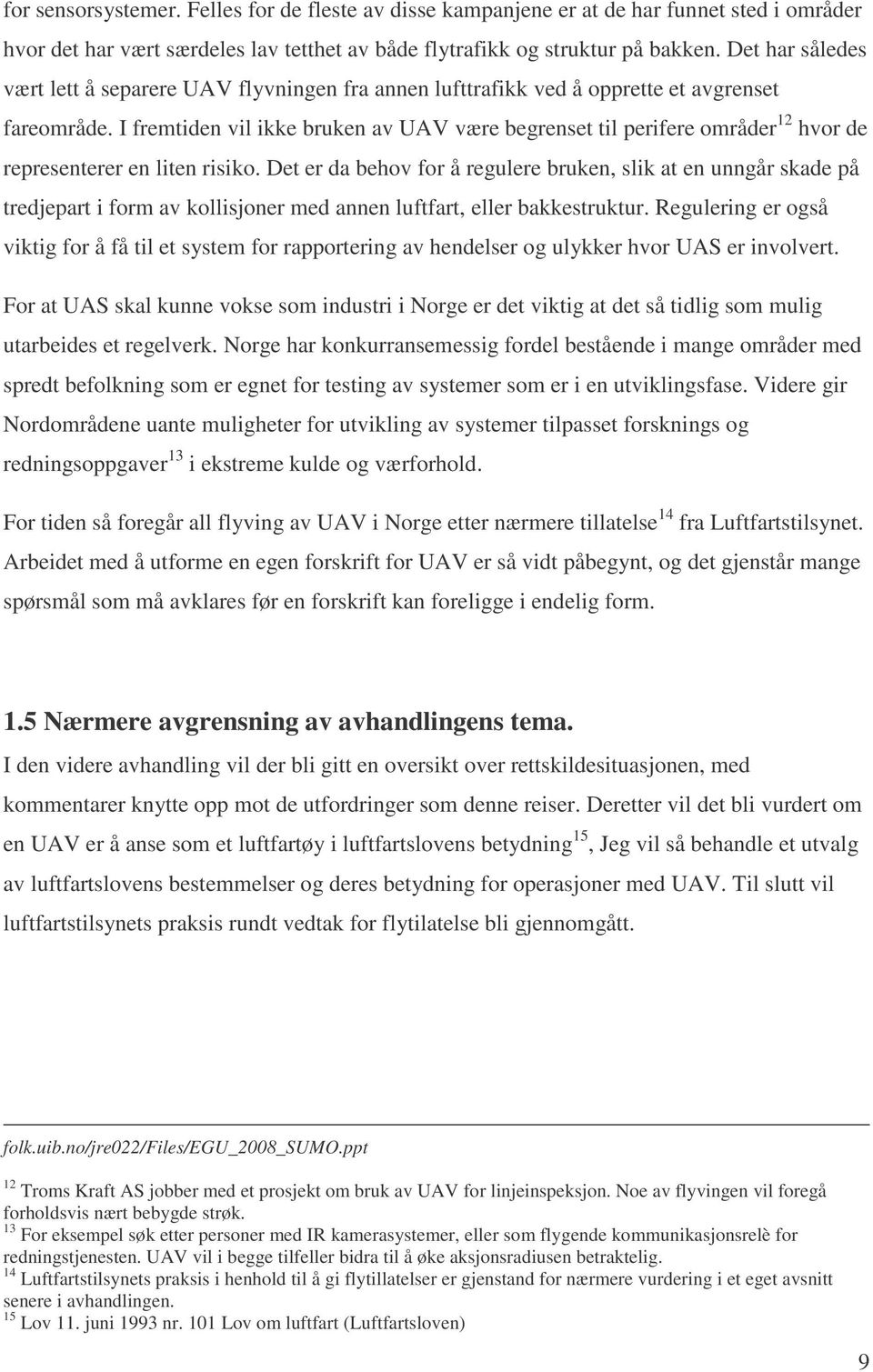 I fremtiden vil ikke bruken av UAV være begrenset til perifere områder 12 hvor de representerer en liten risiko.