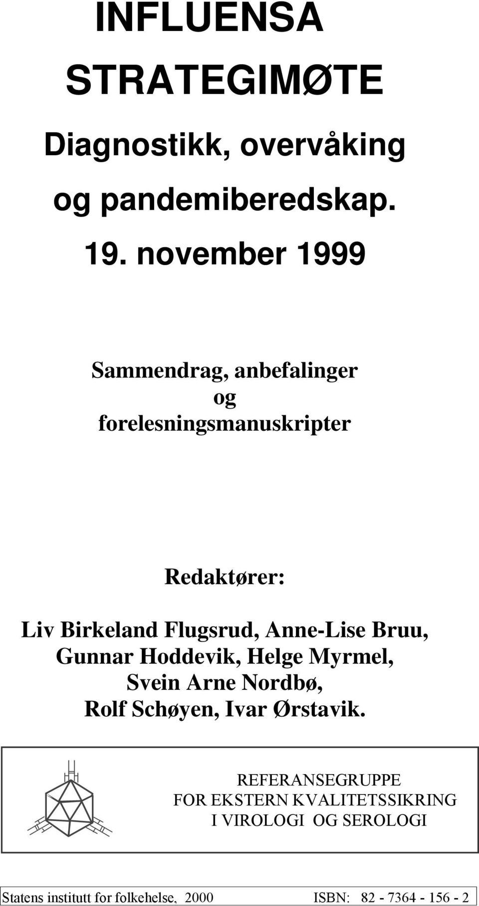 Flugsrud, Anne-Lise Bruu, Gunnar Hoddevik, Helge Myrmel, Svein Arne Nordbø, Rolf Schøyen, Ivar