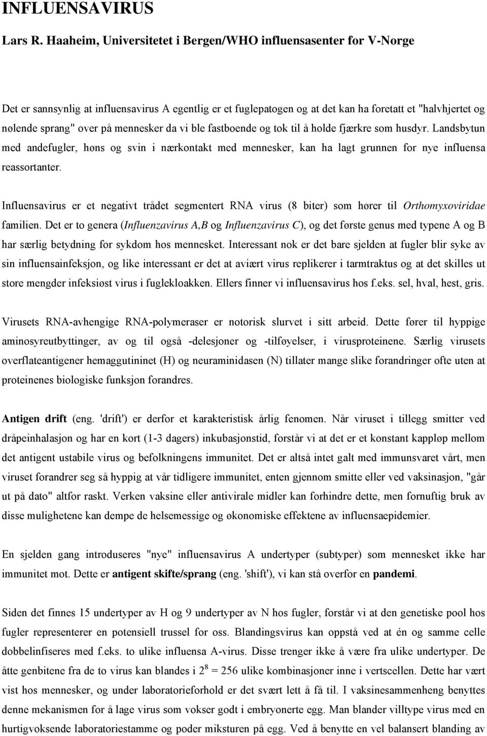 mennesker da vi ble fastboende og tok til å holde fjærkre som husdyr. Landsbytun med andefugler, høns og svin i nærkontakt med mennesker, kan ha lagt grunnen for nye influensa reassortanter.