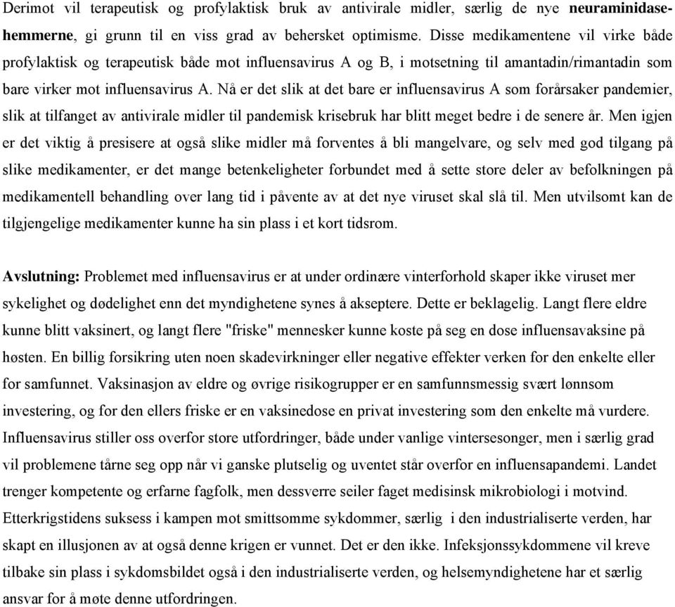 Nå er det slik at det bare er influensavirus A som forårsaker pandemier, slik at tilfanget av antivirale midler til pandemisk krisebruk har blitt meget bedre i de senere år.