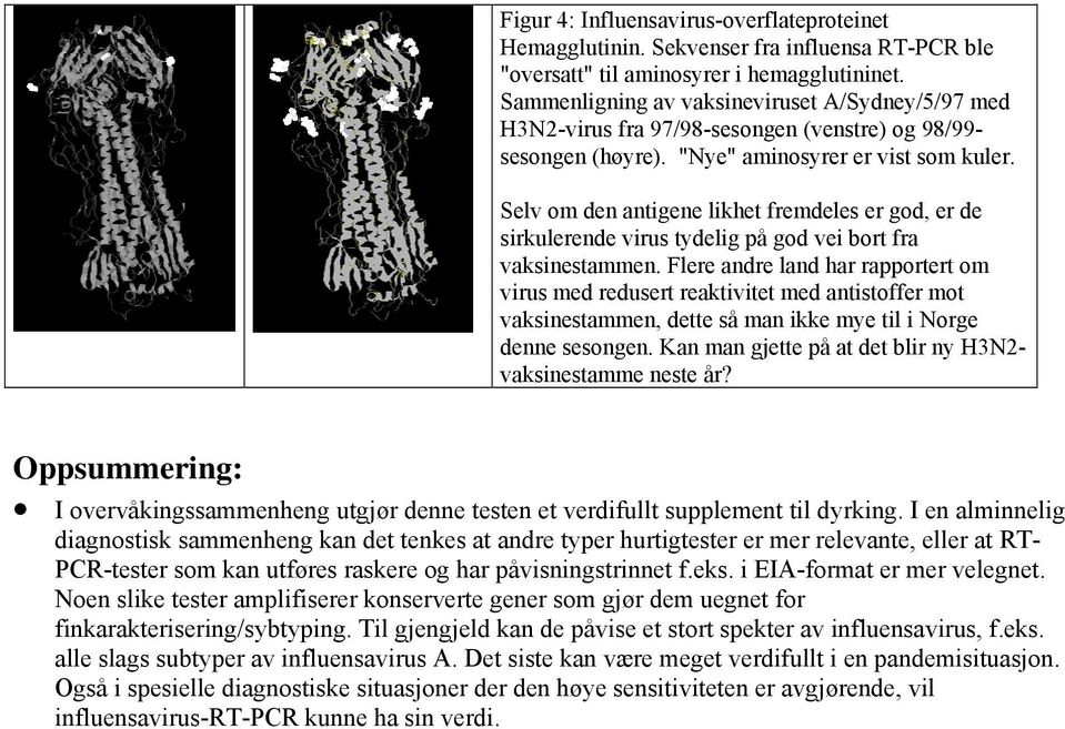 Selv om den antigene likhet fremdeles er god, er de sirkulerende virus tydelig på god vei bort fra vaksinestammen.