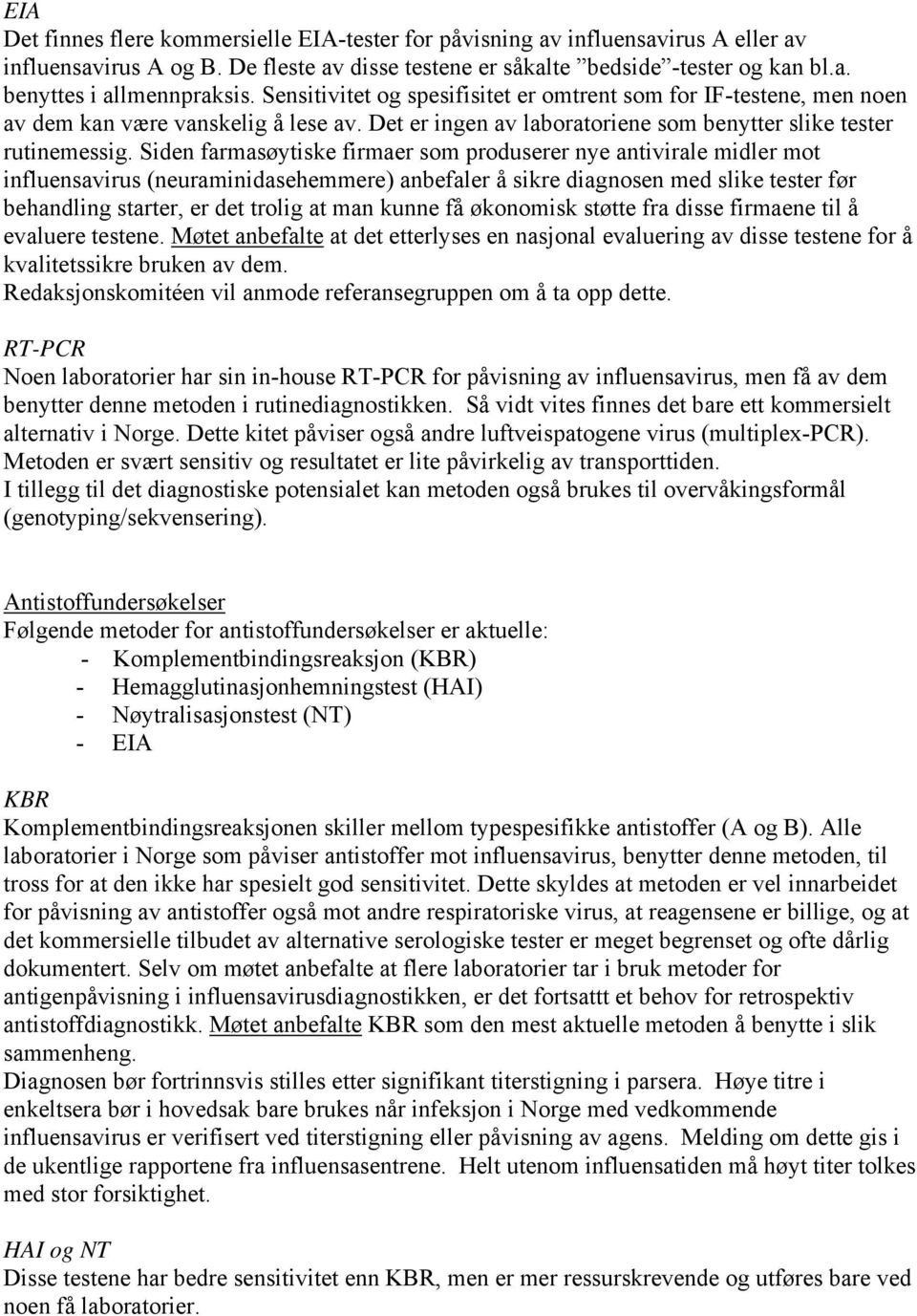 Siden farmasøytiske firmaer som produserer nye antivirale midler mot influensavirus (neuraminidasehemmere) anbefaler å sikre diagnosen med slike tester før behandling starter, er det trolig at man