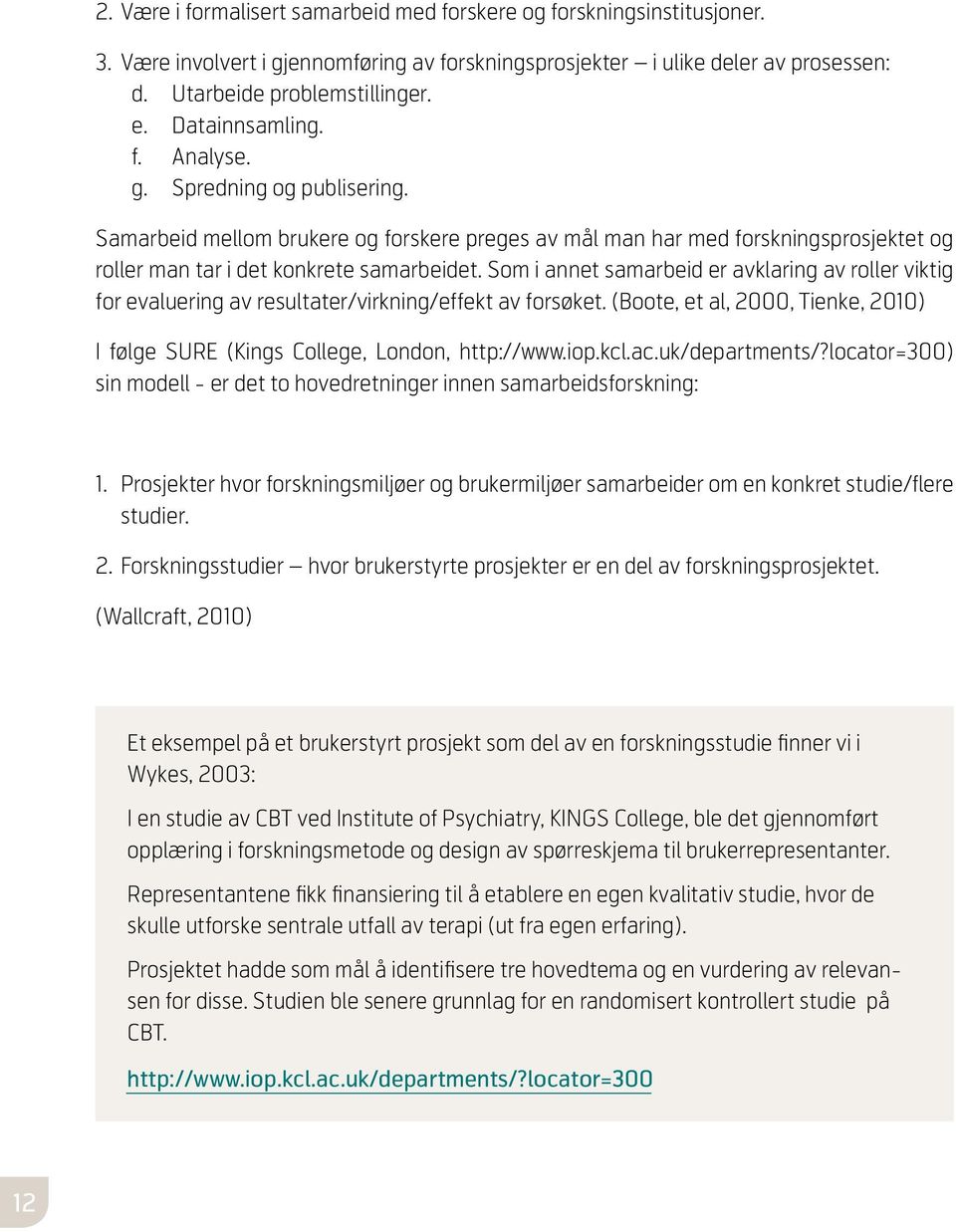 Som i annet samarbeid er avklaring av roller viktig for evaluering av resultater/virkning/effekt av forsøket. (Boote, et al, 2000, Tienke, 2010) I følge SURE (Kings College, London, http://www.iop.