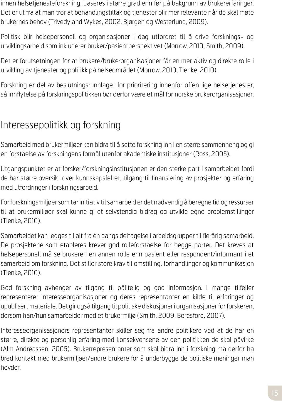 Politisk blir helsepersonell og organisasjoner i dag utfordret til å drive forsknings- og utviklingsarbeid som inkluderer bruker/pasientperspektivet (Morrow, 2010, Smith, 2009).