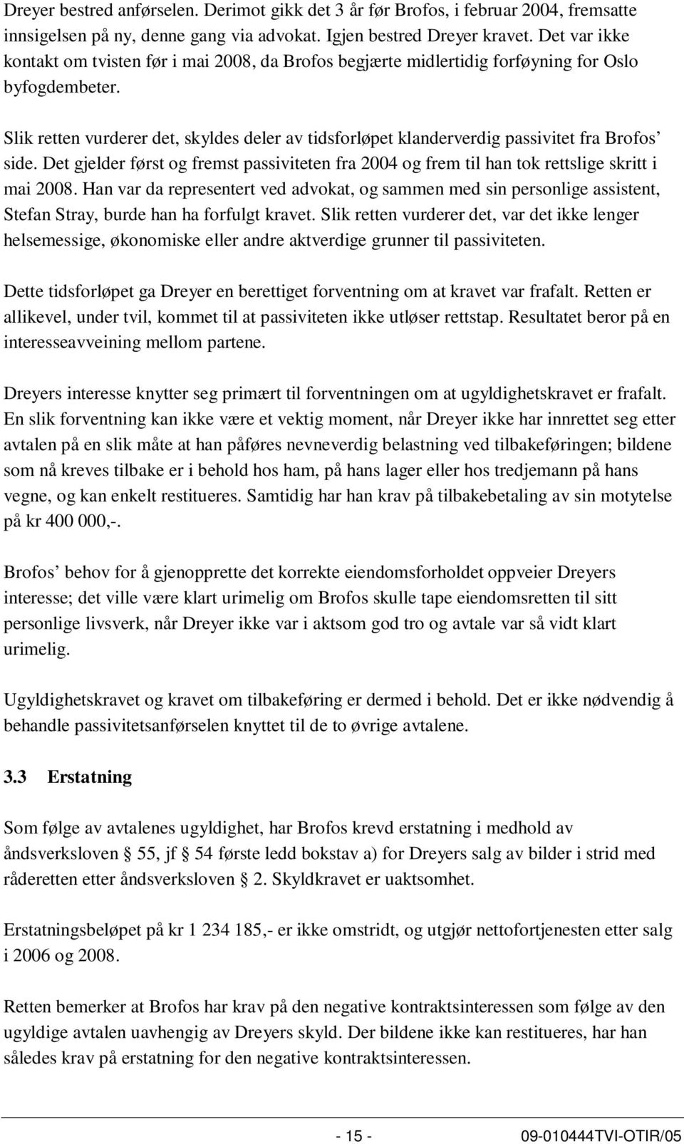 Slik retten vurderer det, skyldes deler av tidsforløpet klanderverdig passivitet fra Brofos side. Det gjelder først og fremst passiviteten fra 2004 og frem til han tok rettslige skritt i mai 2008.