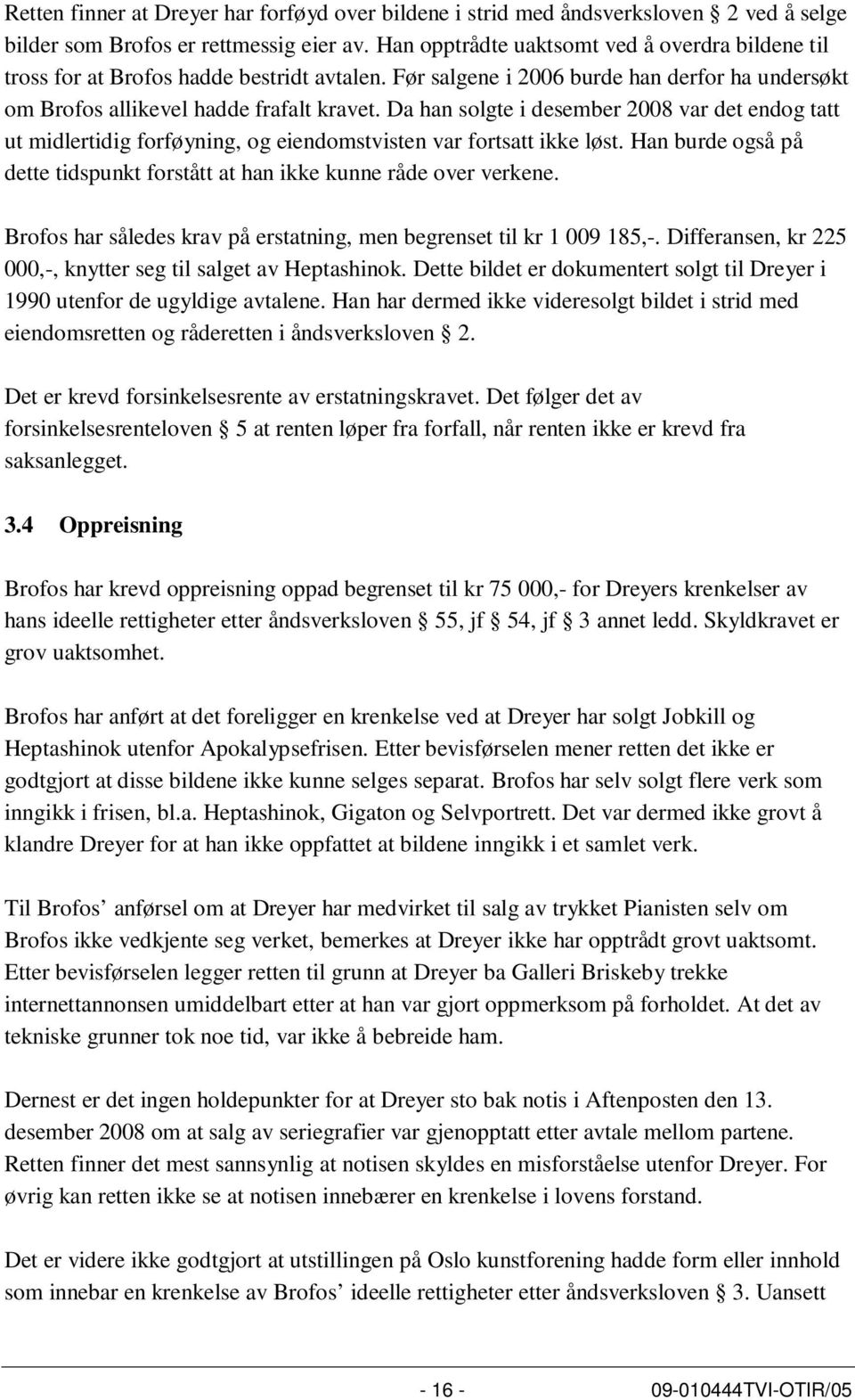 Da han solgte i desember 2008 var det endog tatt ut midlertidig forføyning, og eiendomstvisten var fortsatt ikke løst. Han burde også på dette tidspunkt forstått at han ikke kunne råde over verkene.