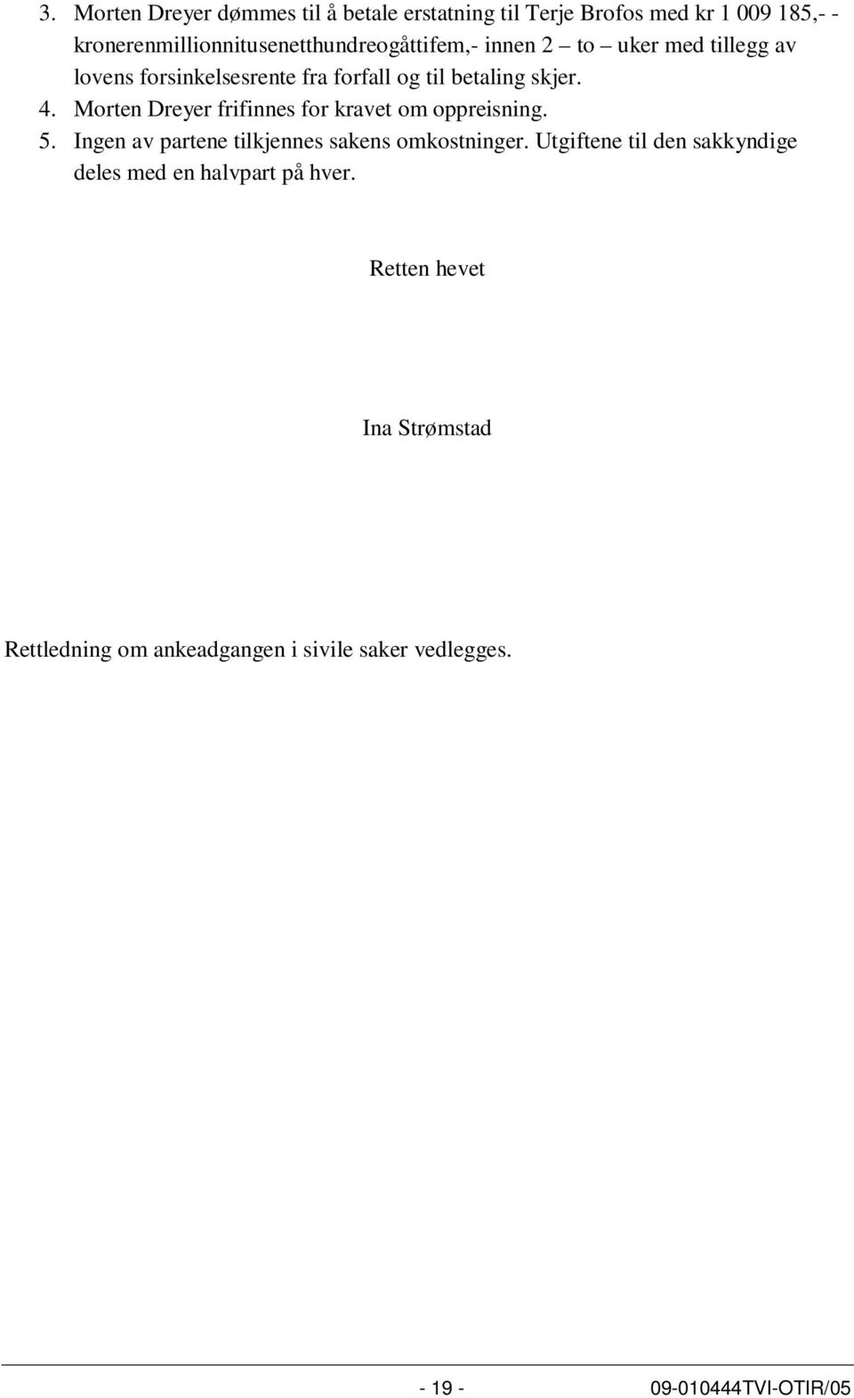 betaling skjer. 4. Morten Dreyer frifinnes for kravet om oppreisning. 5. Ingen av partene tilkjennes sakens omkostninger.