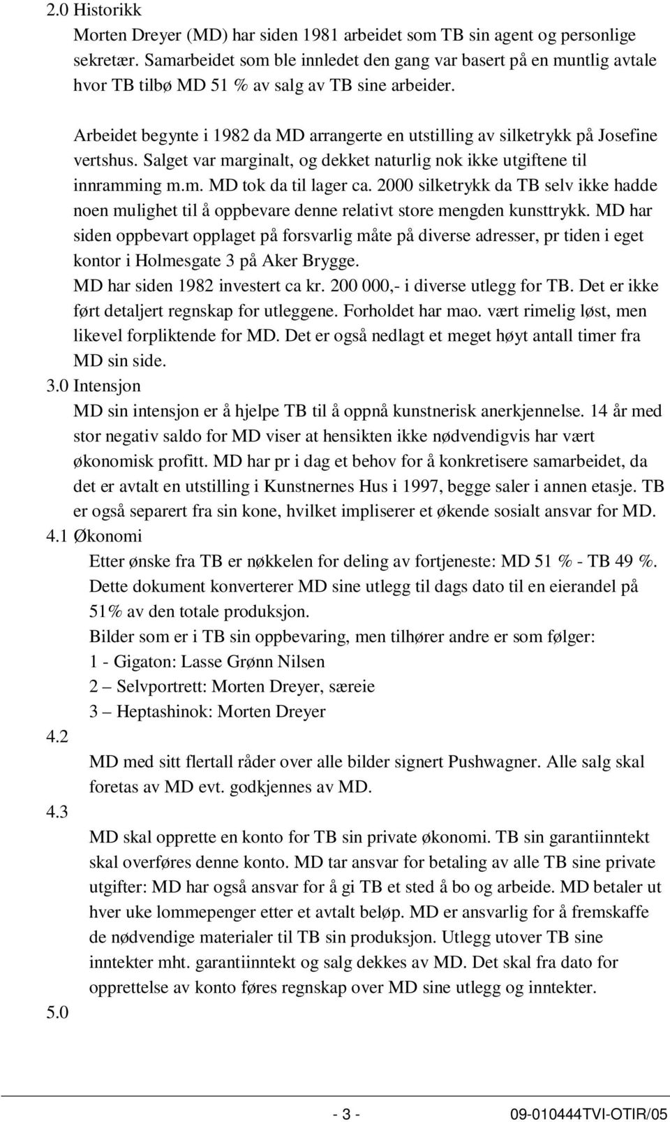 Arbeidet begynte i 1982 da MD arrangerte en utstilling av silketrykk på Josefine vertshus. Salget var marginalt, og dekket naturlig nok ikke utgiftene til innramming m.m. MD tok da til lager ca.