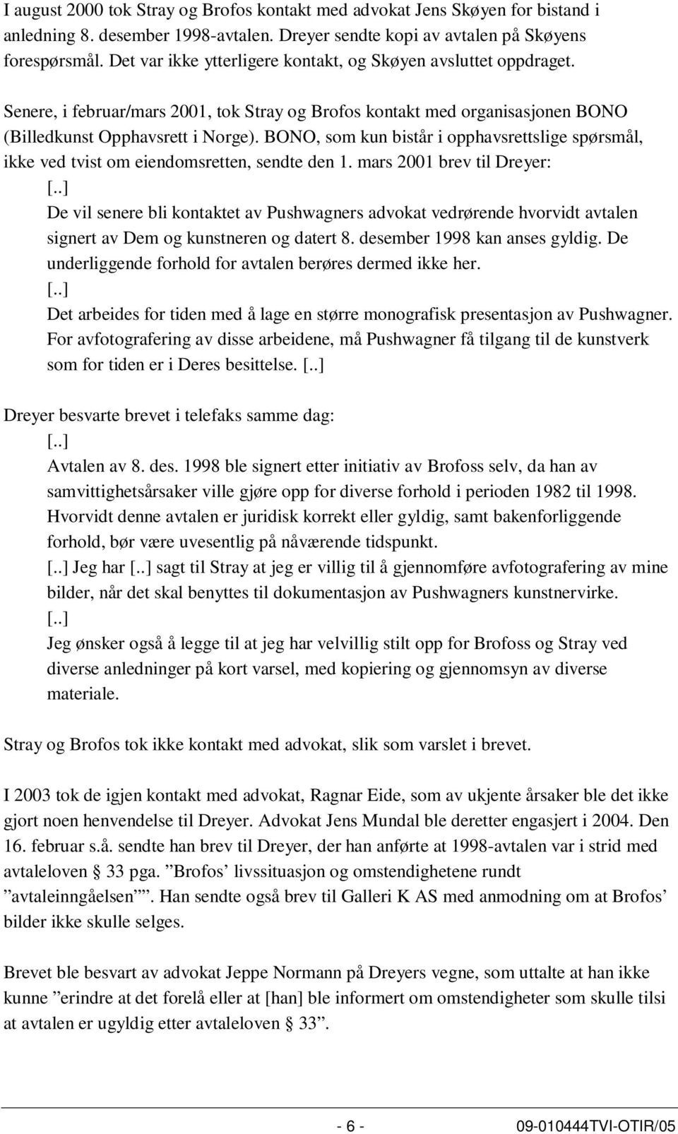 BONO, som kun bistår i opphavsrettslige spørsmål, ikke ved tvist om eiendomsretten, sendte den 1. mars 2001 brev til Dreyer: [.