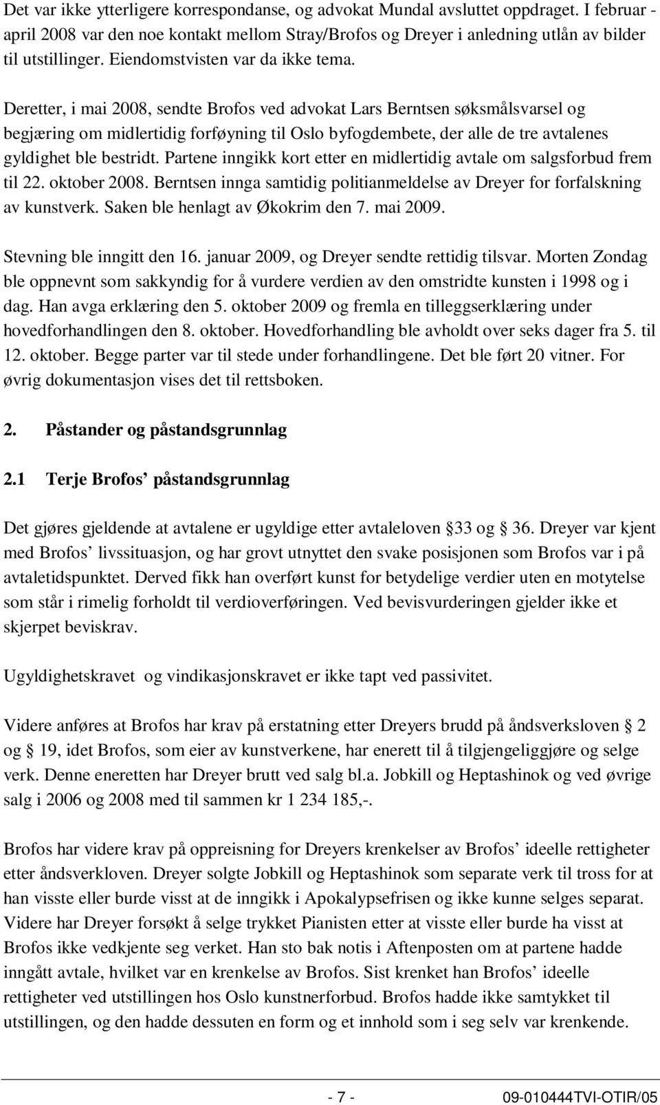 Deretter, i mai 2008, sendte Brofos ved advokat Lars Berntsen søksmålsvarsel og begjæring om midlertidig forføyning til Oslo byfogdembete, der alle de tre avtalenes gyldighet ble bestridt.