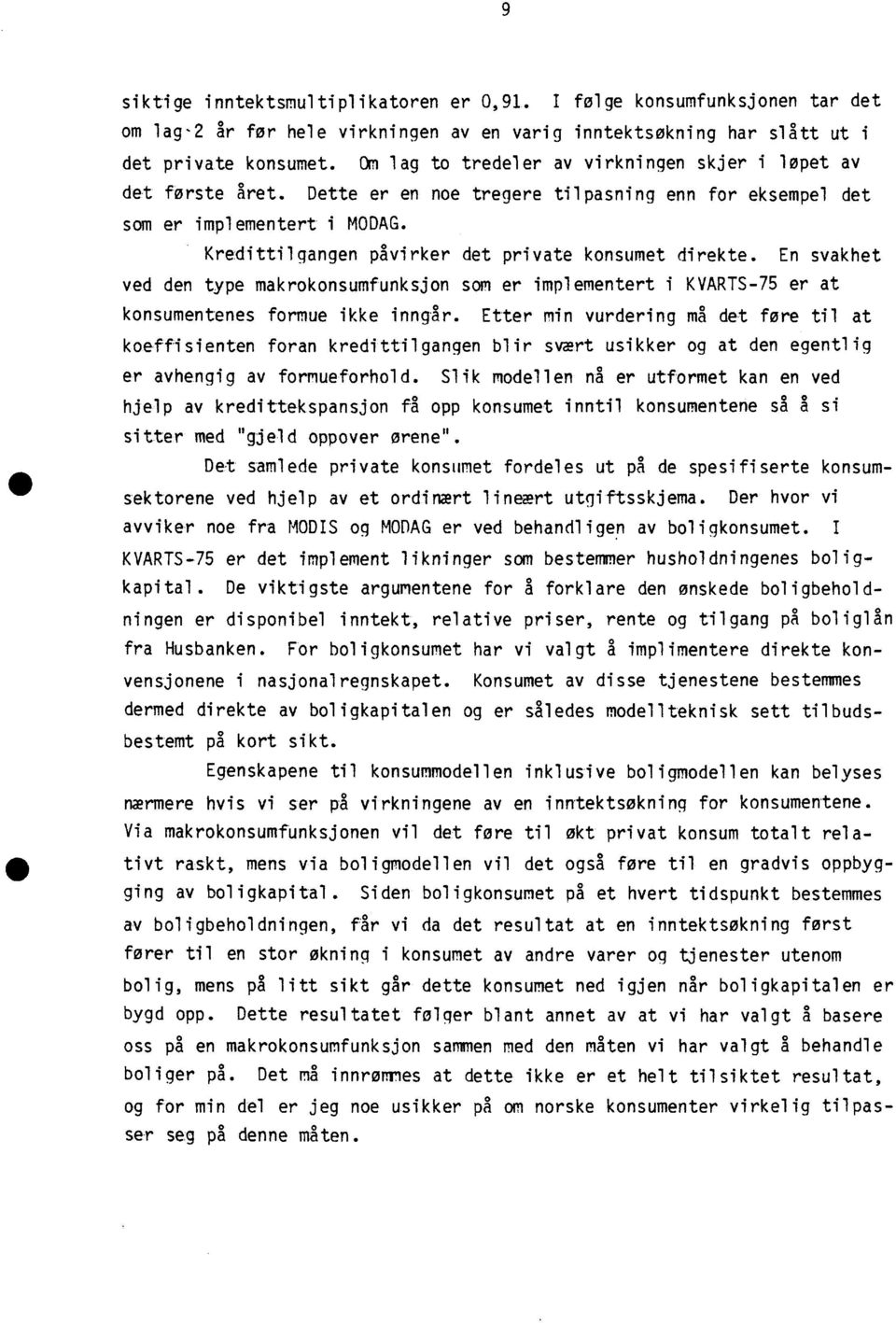 Kredittilgangen påvirker det private konsumet direkte. En svakhet ved den type makrokonsumfunksjon som er implementert i KVARTS-75 er at konsumentenes formue ikke inngår.