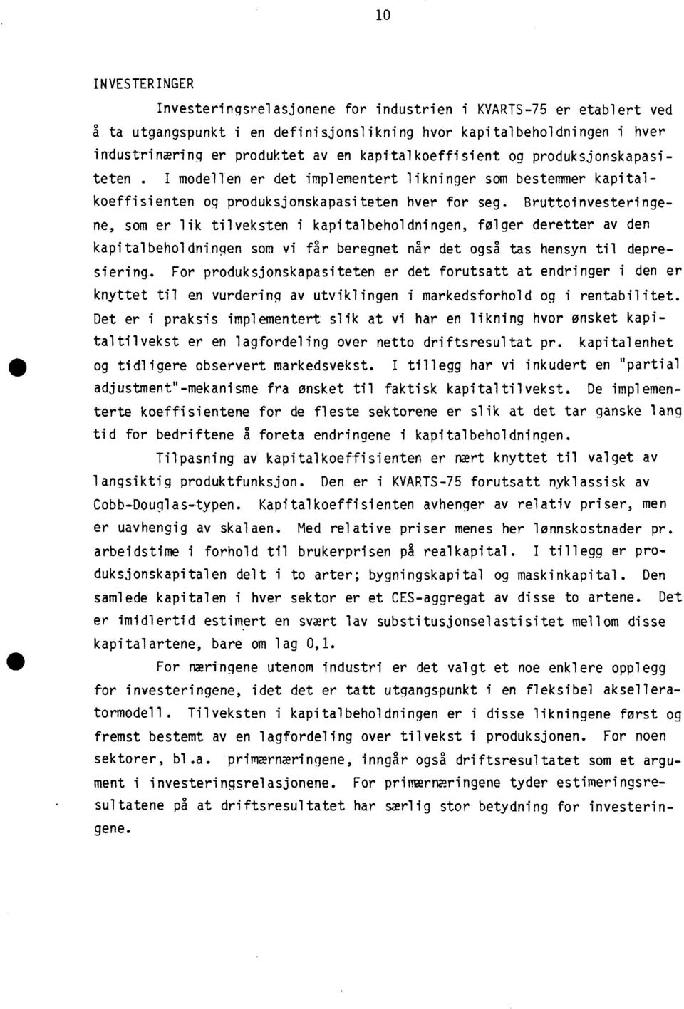 Bruttoinvesteringene, som er lik tilveksten i kapitalbeholdningen, følger deretter av den kapitalbeholdningen som vi får beregnet når det også tas hensyn til depresiering.