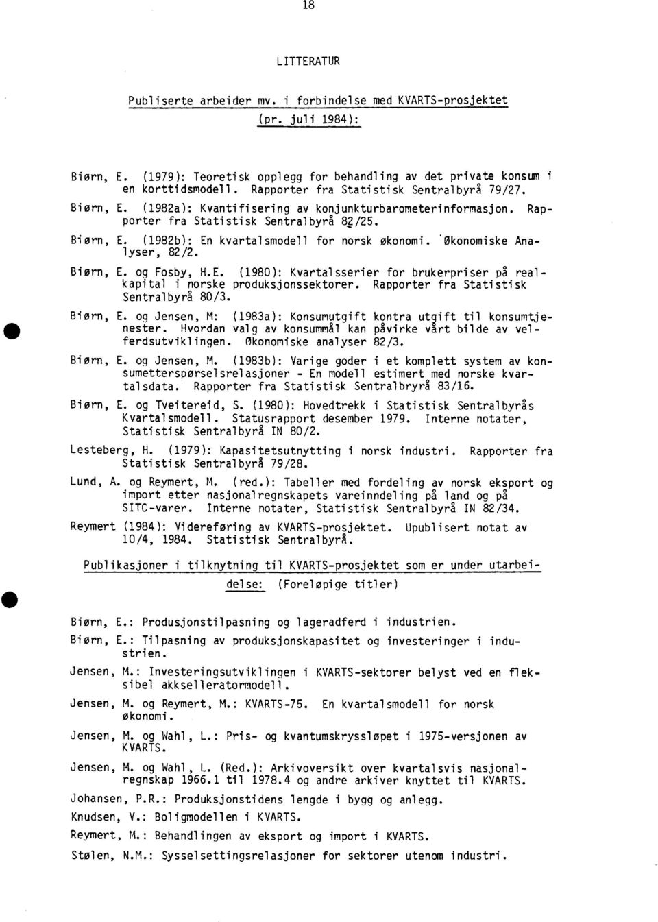 ' økonomiske Analyser, 82/2. Biørn, E. og Fosby, H.E. (1980): Kvartalsserier for brukerpriser på realkapital i norske produksjonssektorer. Rapporter fra Statistisk Sentralbyrå 80/3. Biørn, E. og Jensen, M: (1983a): Konsumutgift kontra utgift til konsumtjenester.