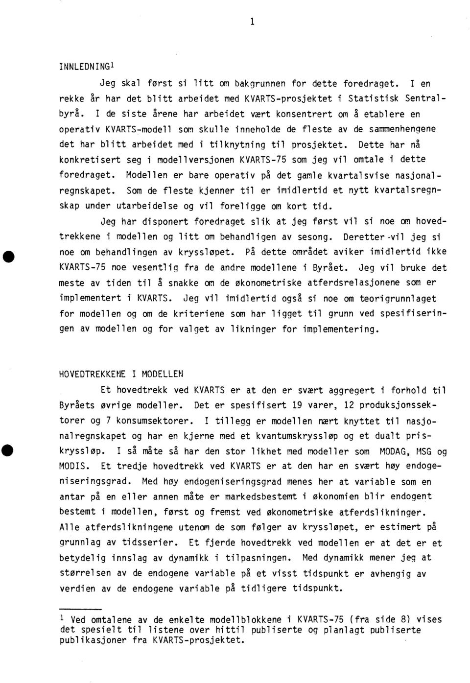 Dette har nå konkretisert seg i modellversjonen KVARTS-75 som jeg vil omtale i dette foredraget. Modellen er bare operativ på det gamle kvartalsvise nasjonalregnskapet.