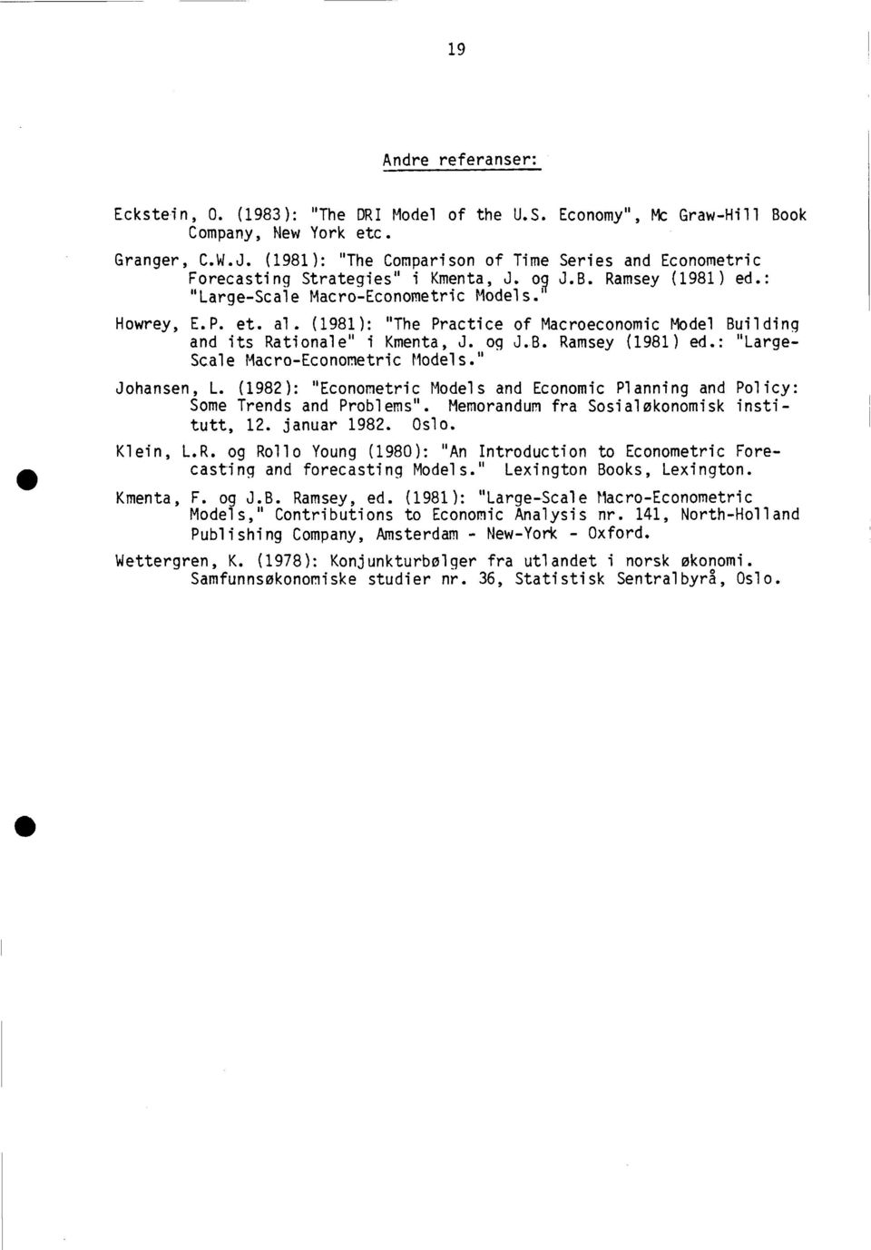 (1981): "The Practice of Macroeconomic Model Building and its Rationale" i Kmenta, J. og J.B. Ramsey (1981) ed.: "Large- Scale Macro-Econometric Models." Johansen, L.