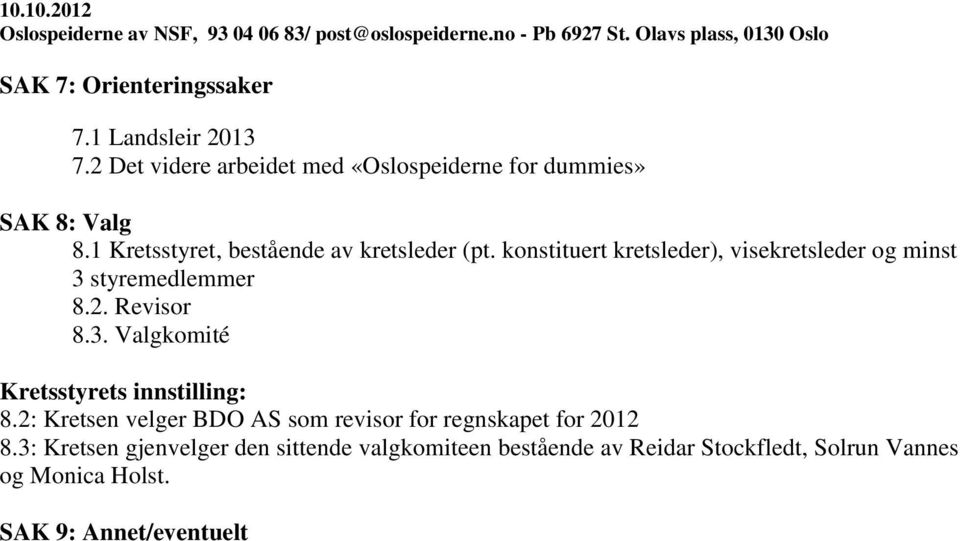 Revisor 8.3. Valgkomité Kretsstyrets innstilling: 8.2: Kretsen velger BDO AS som revisor for regnskapet for 2012 8.
