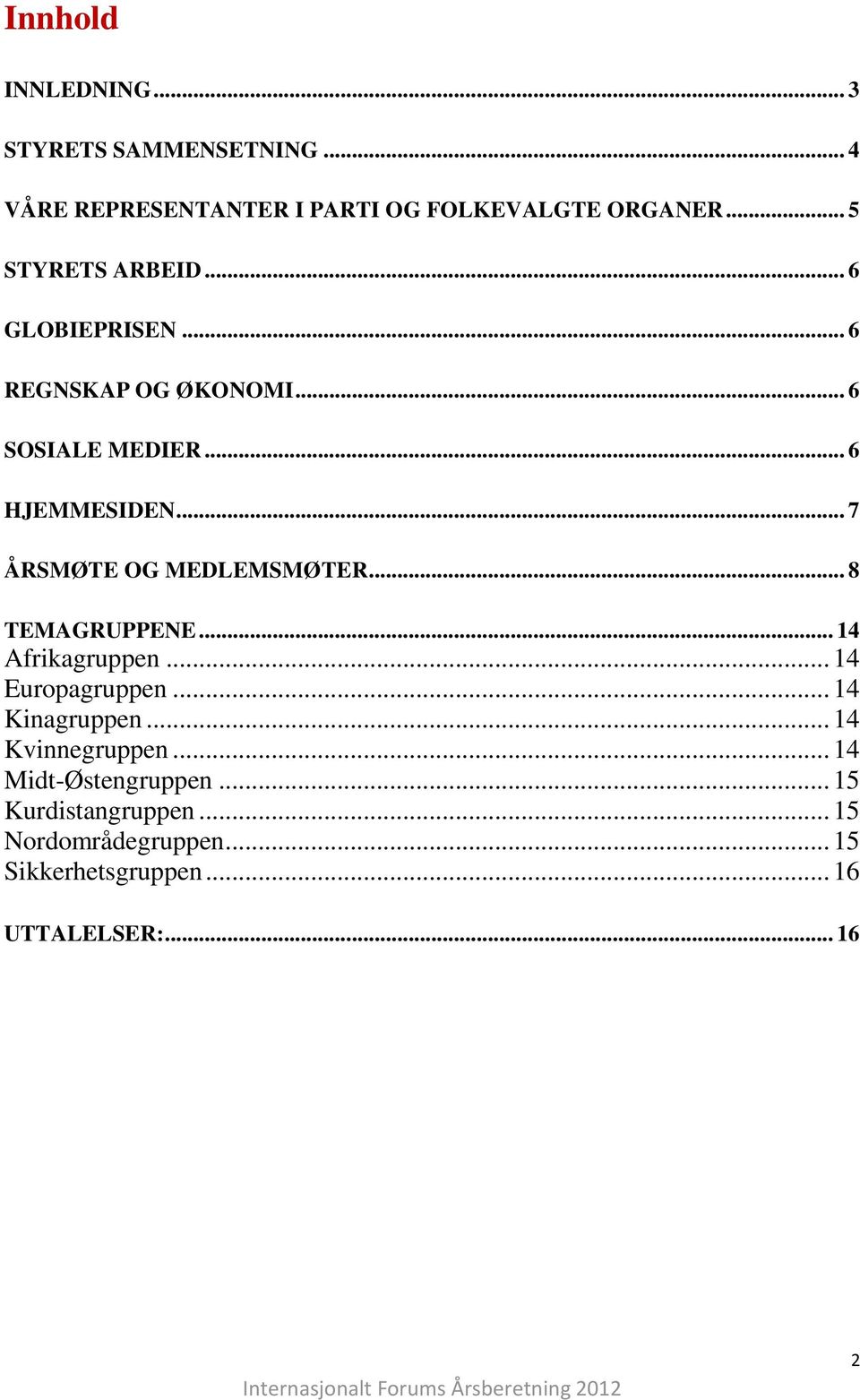 .. 7 ÅRSMØTE OG MEDLEMSMØTER... 8 TEMAGRUPPENE... 14 Afrikagruppen... 14 Europagruppen... 14 Kinagruppen.