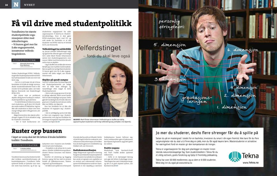 no Verken Studenttinget NTNU, Velferdstinget eller Studentparlamentet ved HiST har hatt kandidater til alle sine verv ved årets valg.