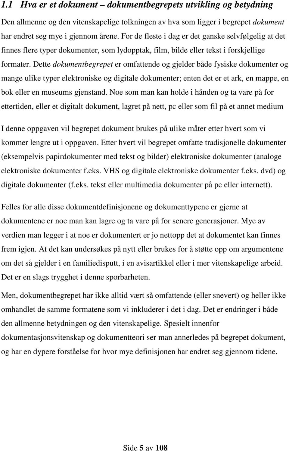 Dette dokumentbegrepet er omfattende og gjelder både fysiske dokumenter og mange ulike typer elektroniske og digitale dokumenter; enten det er et ark, en mappe, en bok eller en museums gjenstand.