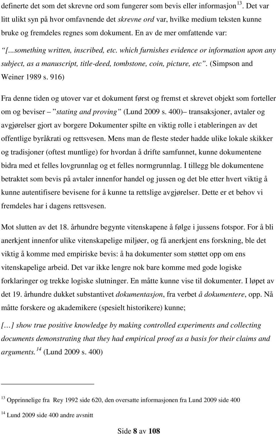 which furnishes evidence or information upon any subject, as a manuscript, title-deed, tombstone, coin, picture, etc. (Simpson and Weiner 1989 s.