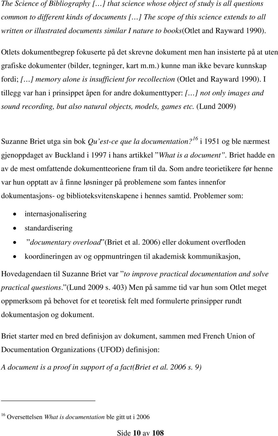 I tillegg var han i prinsippet åpen for andre dokumenttyper: [ ] not only images and sound recording, but also natural objects, models, games etc.