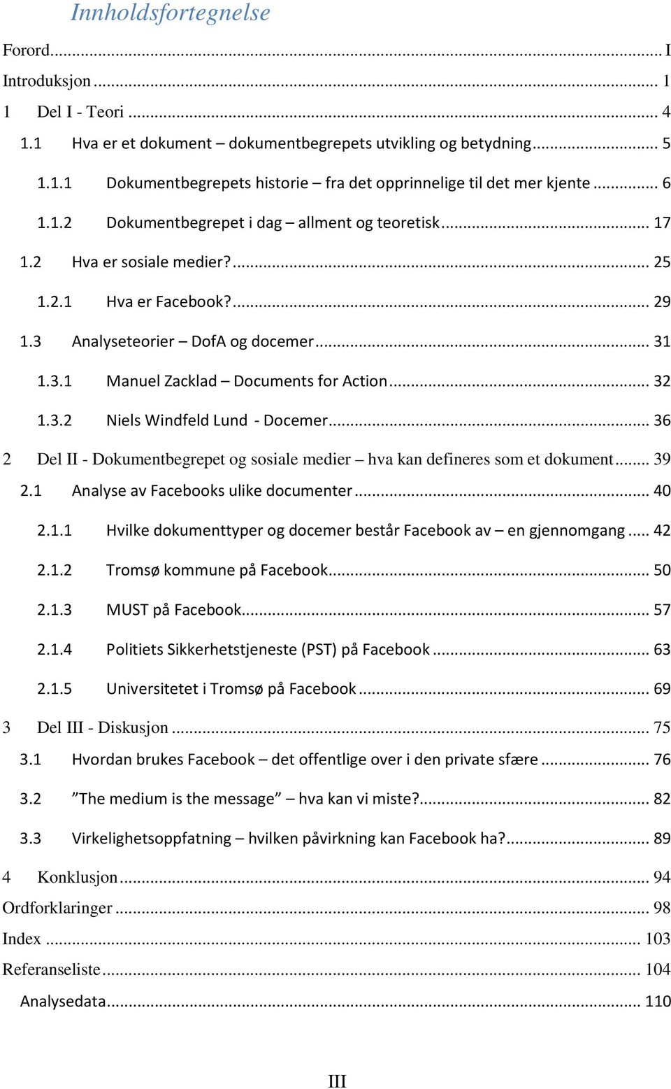 .. 32 1.3.2 Niels Windfeld Lund - Docemer... 36 2 Del II - Dokumentbegrepet og sosiale medier hva kan defineres som et dokument... 39 2.1 Analyse av Facebooks ulike documenter... 40 2.1.1 Hvilke dokumenttyper og docemer består Facebook av en gjennomgang.