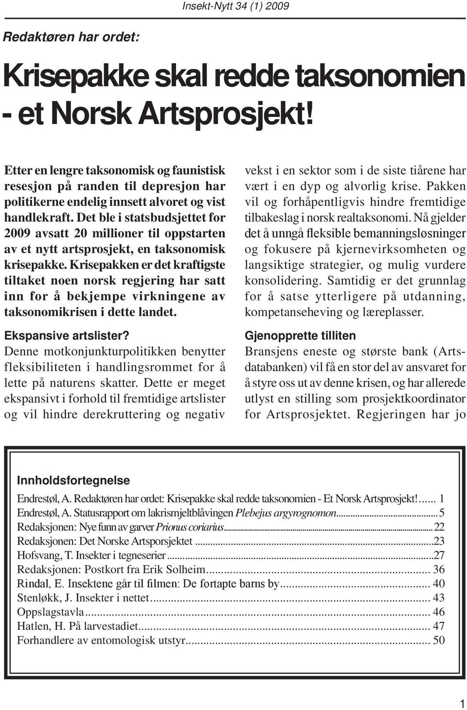 Det ble i statsbudsjettet for 2009 avsatt 20 millioner til oppstarten av et nytt artsprosjekt, en taksonomisk krisepakke.