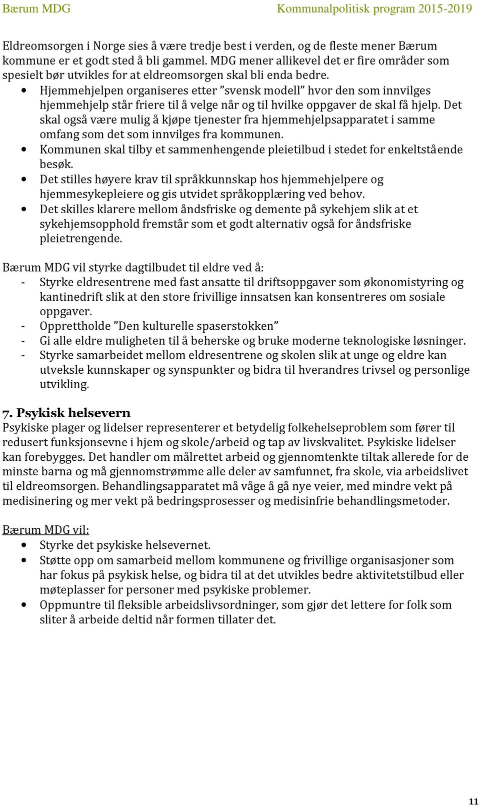 Hjemmehjelpen organiseres etter svensk modell hvor den som innvilges hjemmehjelp står friere til å velge når og til hvilke oppgaver de skal få hjelp.