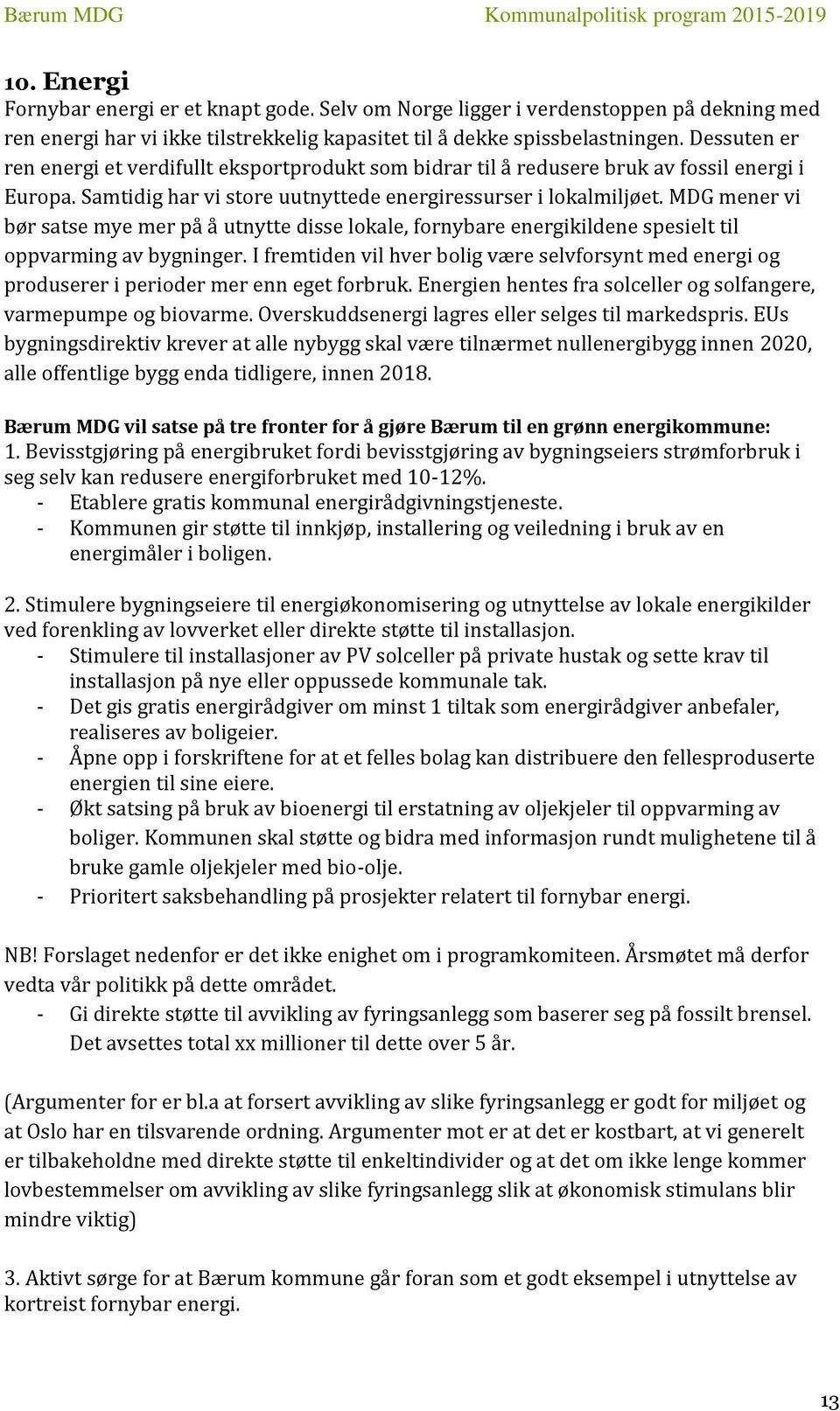 MDG mener vi bør satse mye mer på å utnytte disse lokale, fornybare energikildene spesielt til oppvarming av bygninger.