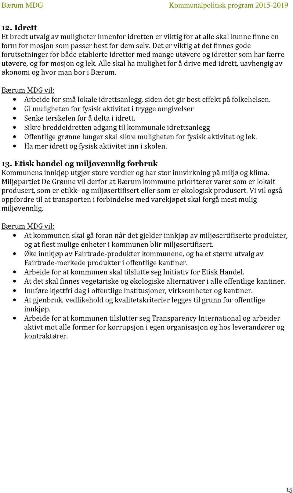 Alle skal ha mulighet for å drive med idrett, uavhengig av økonomi og hvor man bor i Bærum. Arbeide for små lokale idrettsanlegg, siden det gir best effekt på folkehelsen.