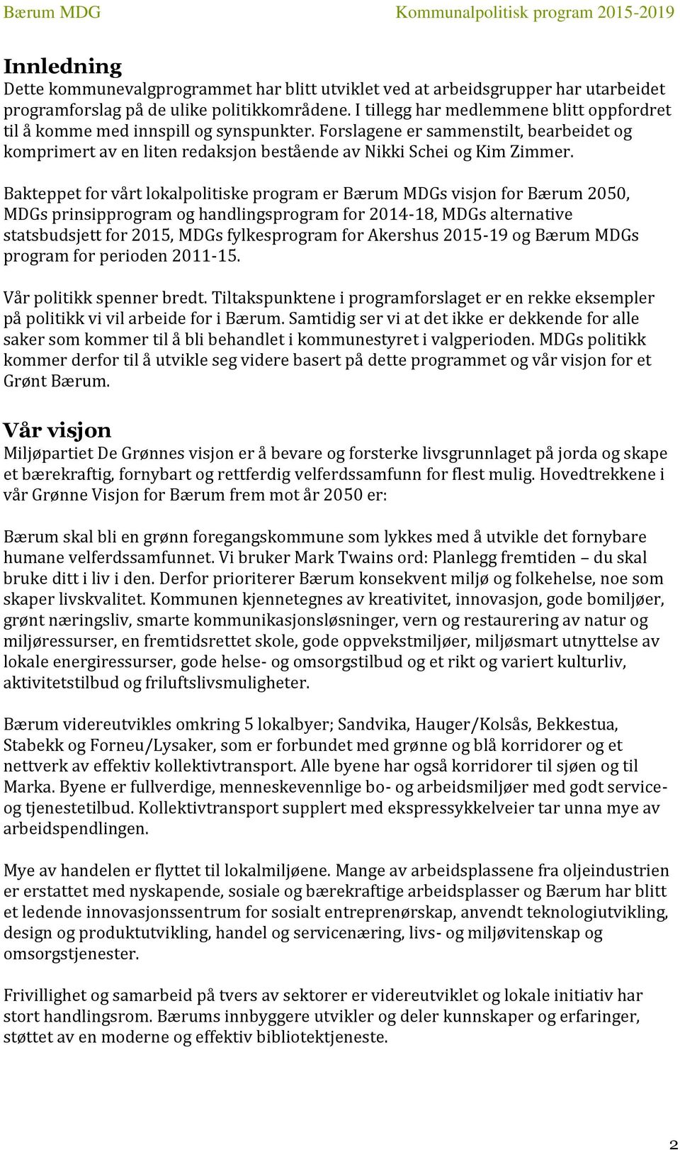 Bakteppet for vårt lokalpolitiske program er Bærum MDGs visjon for Bærum 2050, MDGs prinsipprogram og handlingsprogram for 2014-18, MDGs alternative statsbudsjett for 2015, MDGs fylkesprogram for