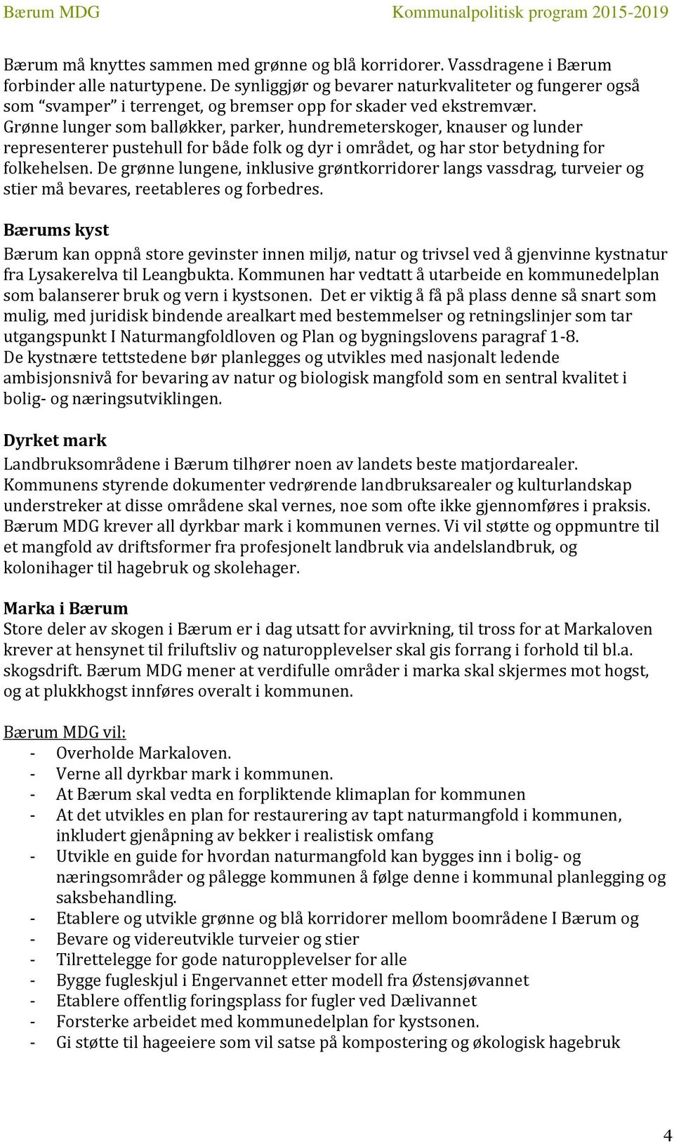 Grønne lunger som balløkker, parker, hundremeterskoger, knauser og lunder representerer pustehull for både folk og dyr i området, og har stor betydning for folkehelsen.