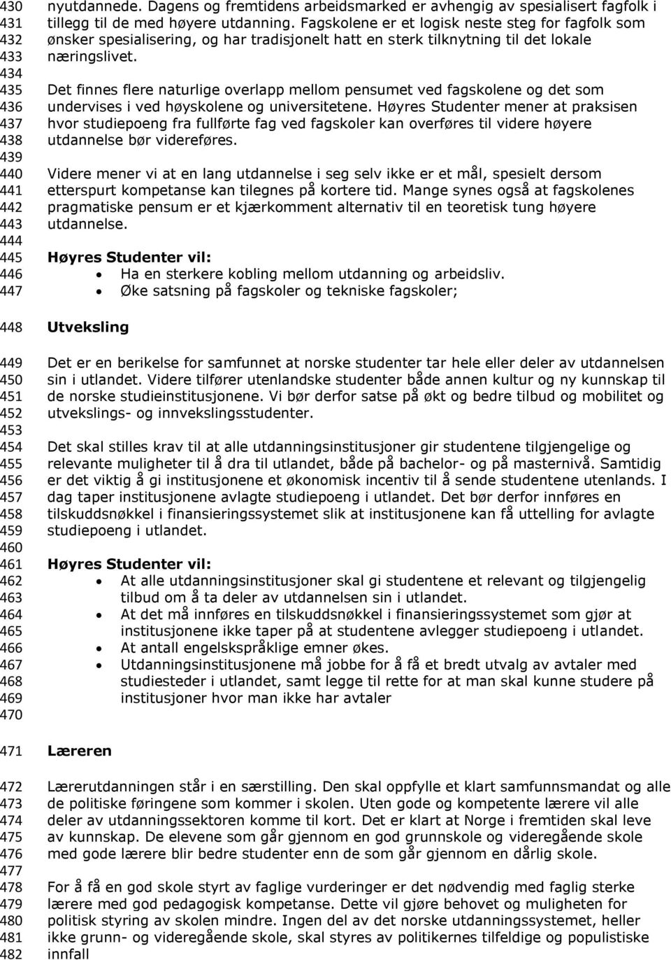 Fagskolene er et logisk neste steg for fagfolk som ønsker spesialisering, og har tradisjonelt hatt en sterk tilknytning til det lokale næringslivet.