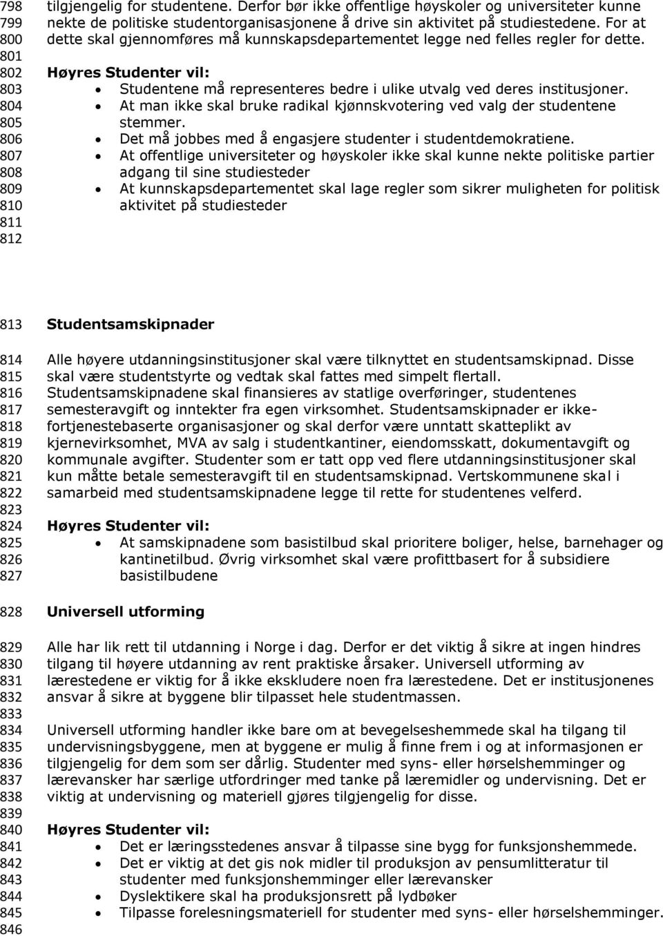 For at dette skal gjennomføres må kunnskapsdepartementet legge ned felles regler for dette. Studentene må representeres bedre i ulike utvalg ved deres institusjoner.