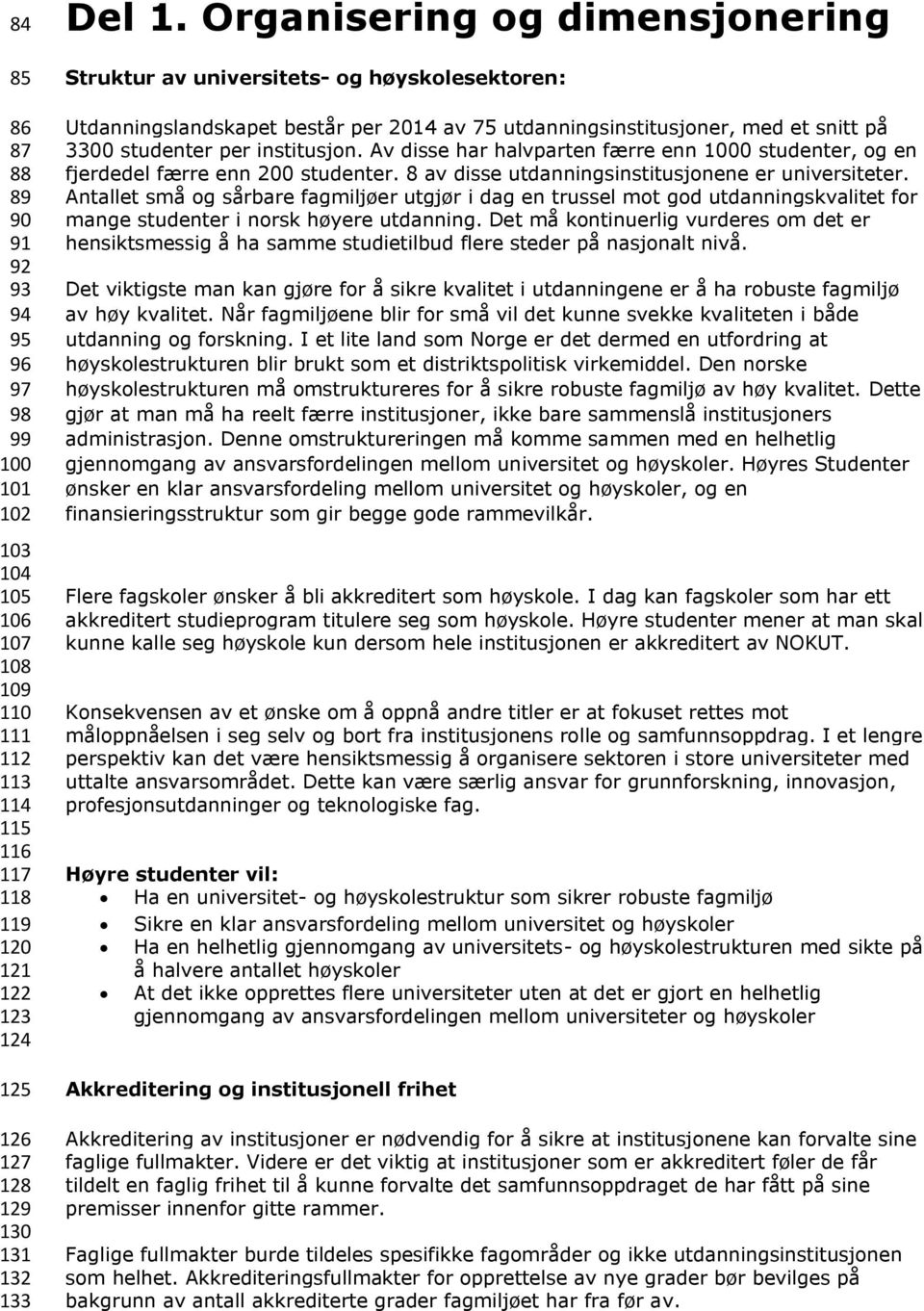 Av disse har halvparten færre enn 1000 studenter, og en fjerdedel færre enn 200 studenter. 8 av disse utdanningsinstitusjonene er universiteter.